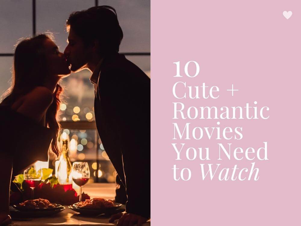 10 Cute Romantic Movies You Need To Watch Movies About Love