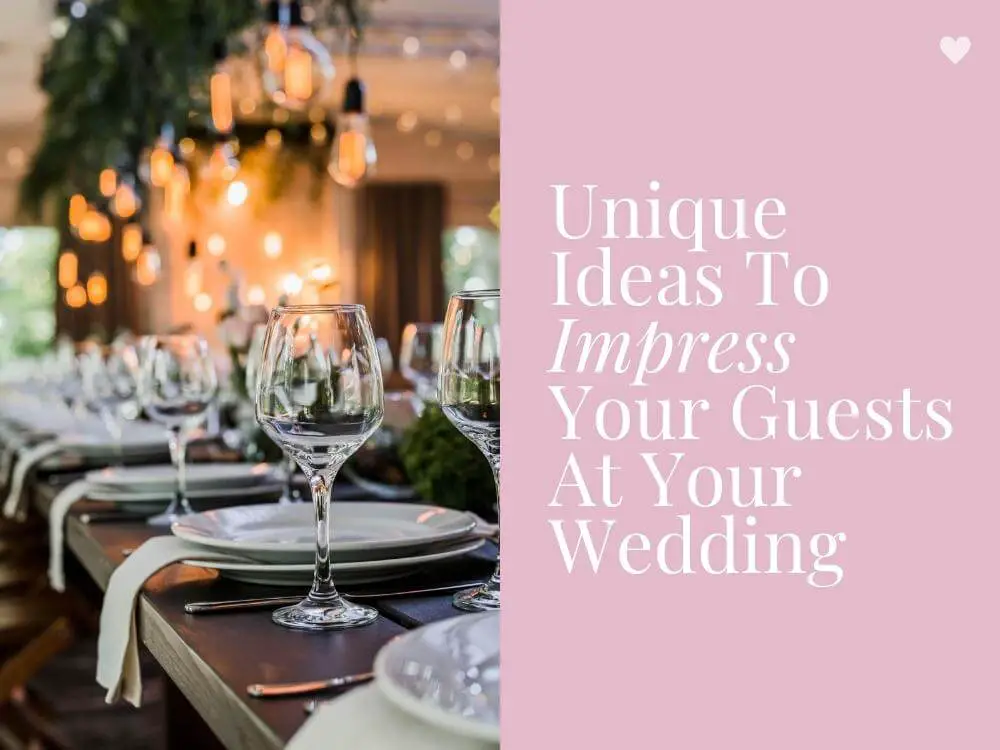 Unique Ideas To Impress Your Wedding Guests At Your Wedding Reception